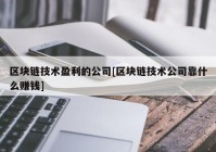 区块链技术盈利的公司[区块链技术公司靠什么赚钱]