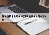 区块链技术公司名称[区块链技术公司名称大全]