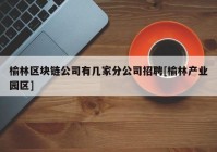 榆林区块链公司有几家分公司招聘[榆林产业园区]