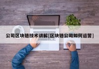 公司区块链技术讲解[区块链公司如何运营]