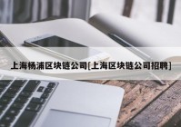 上海杨浦区块链公司[上海区块链公司招聘]