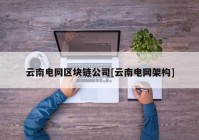 云南电网区块链公司[云南电网架构]