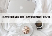 区块链技术公司哪些[区块链做的最好的公司]